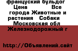 француский бульдог › Цена ­ 40 000 - Все города Животные и растения » Собаки   . Московская обл.,Железнодорожный г.